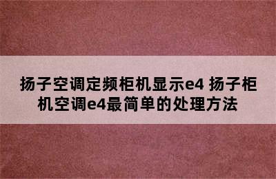 扬子空调定频柜机显示e4 扬子柜机空调e4最简单的处理方法